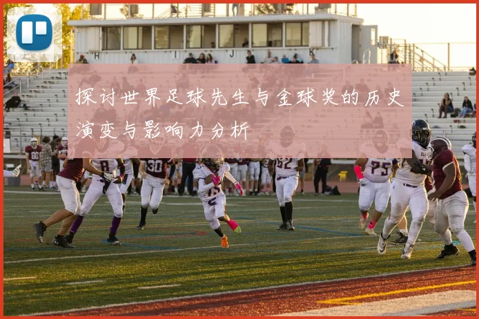 探讨世界足球先生与金球奖的历史演变与影响力分析