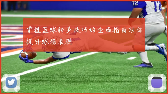 掌握篮球转身技巧的全面指南助你提升球场表现
